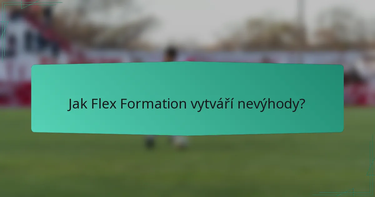 Jak Flex Formation vytváří nevýhody?