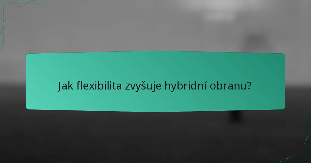 Jak flexibilita zvyšuje hybridní obranu?
