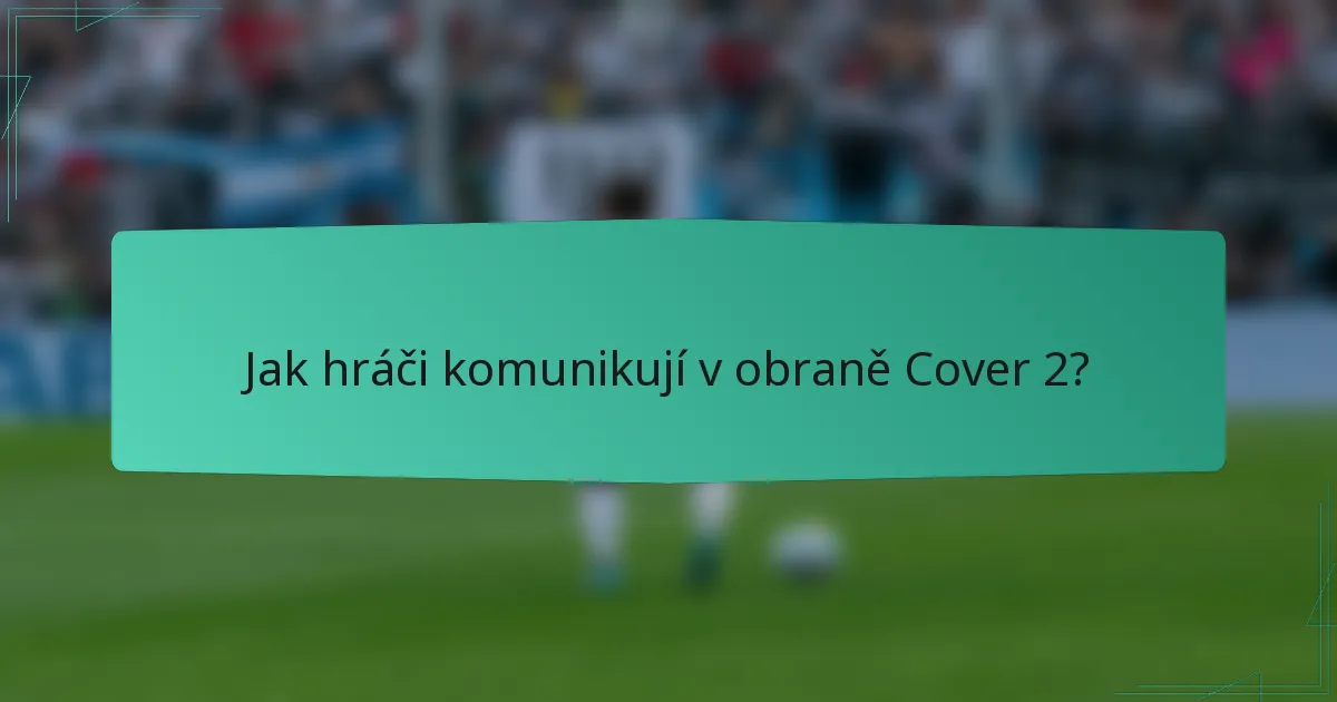 Jak hráči komunikují v obraně Cover 2?