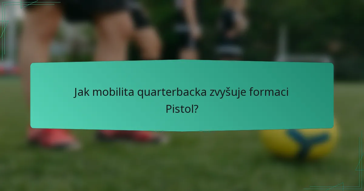 Jak mobilita quarterbacka zvyšuje formaci Pistol?