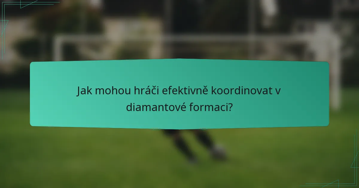 Jak mohou hráči efektivně koordinovat v diamantové formaci?