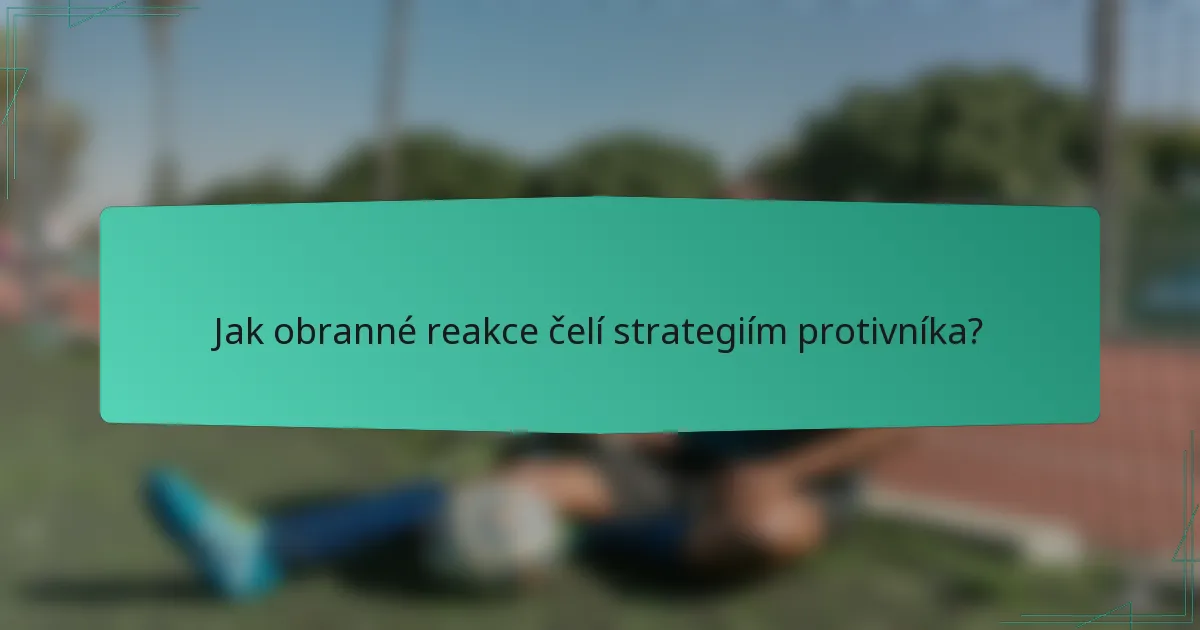 Jak obranné reakce čelí strategiím protivníka?