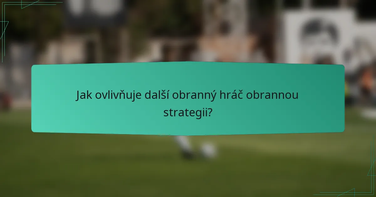 Jak ovlivňuje další obranný hráč obrannou strategii?