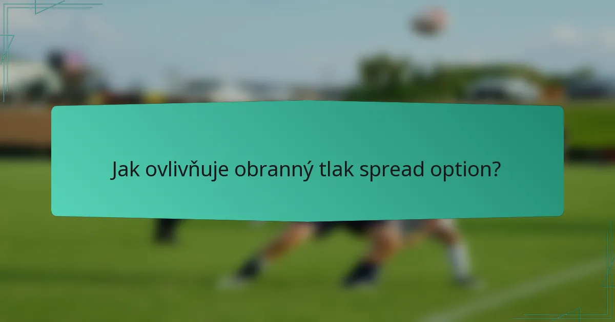 Jak ovlivňuje obranný tlak spread option?