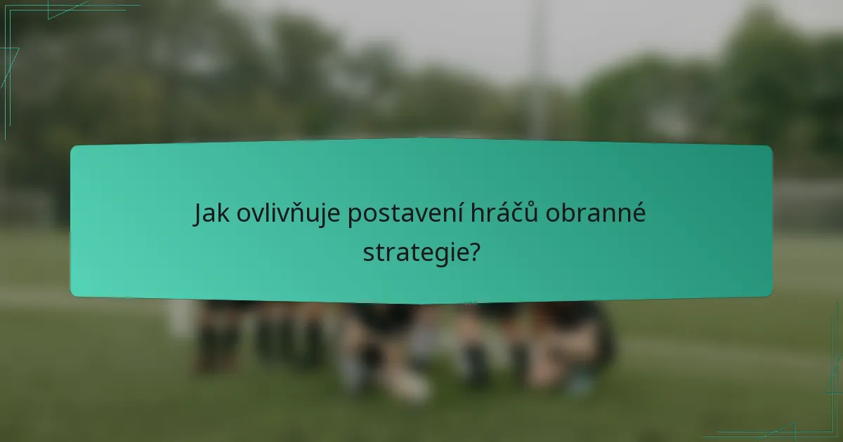 Jak ovlivňuje postavení hráčů obranné strategie?