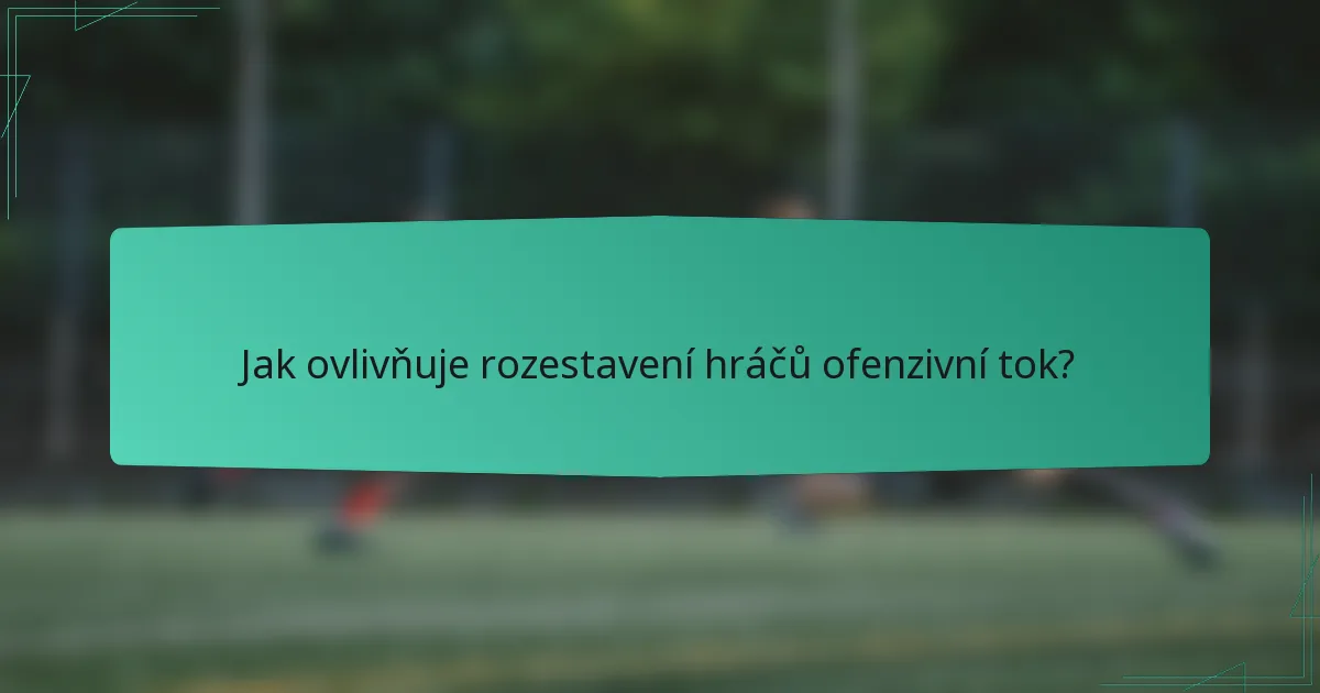 Jak ovlivňuje rozestavení hráčů ofenzivní tok?