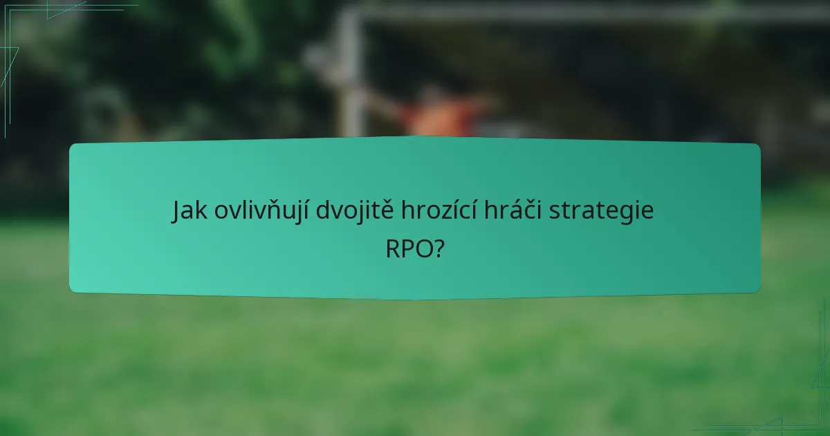 Jak ovlivňují dvojitě hrozící hráči strategie RPO?
