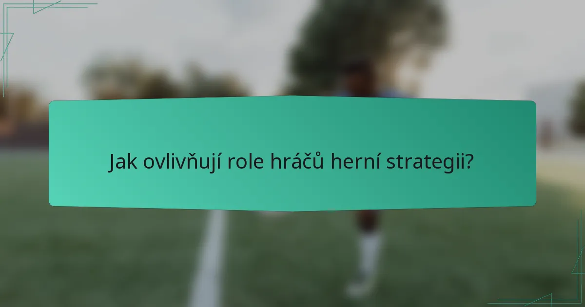 Jak ovlivňují role hráčů herní strategii?