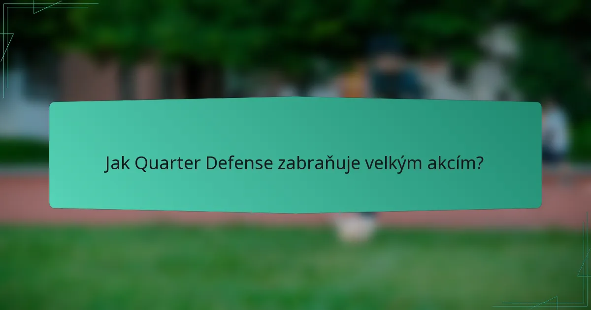Jak Quarter Defense zabraňuje velkým akcím?