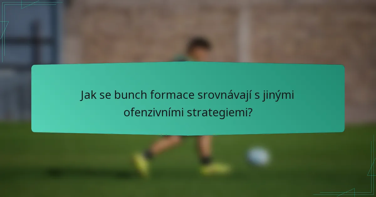 Jak se bunch formace srovnávají s jinými ofenzivními strategiemi?