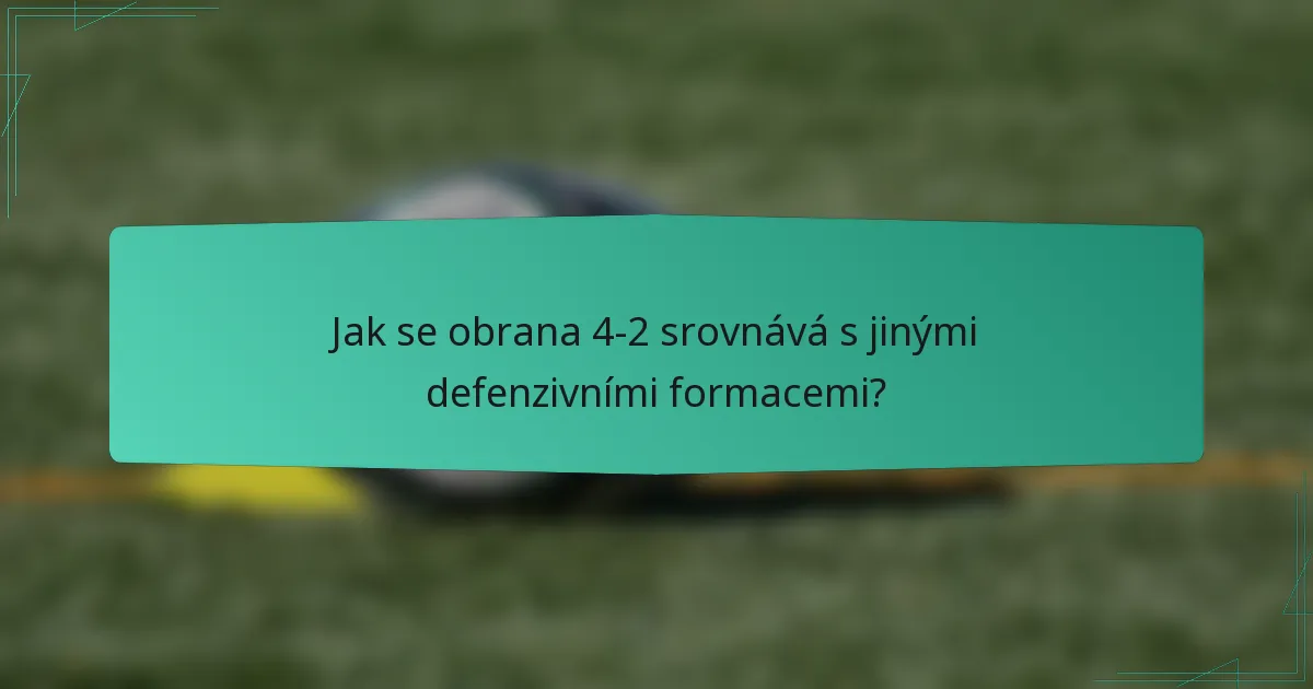 Jak se obrana 4-2 srovnává s jinými defenzivními formacemi?