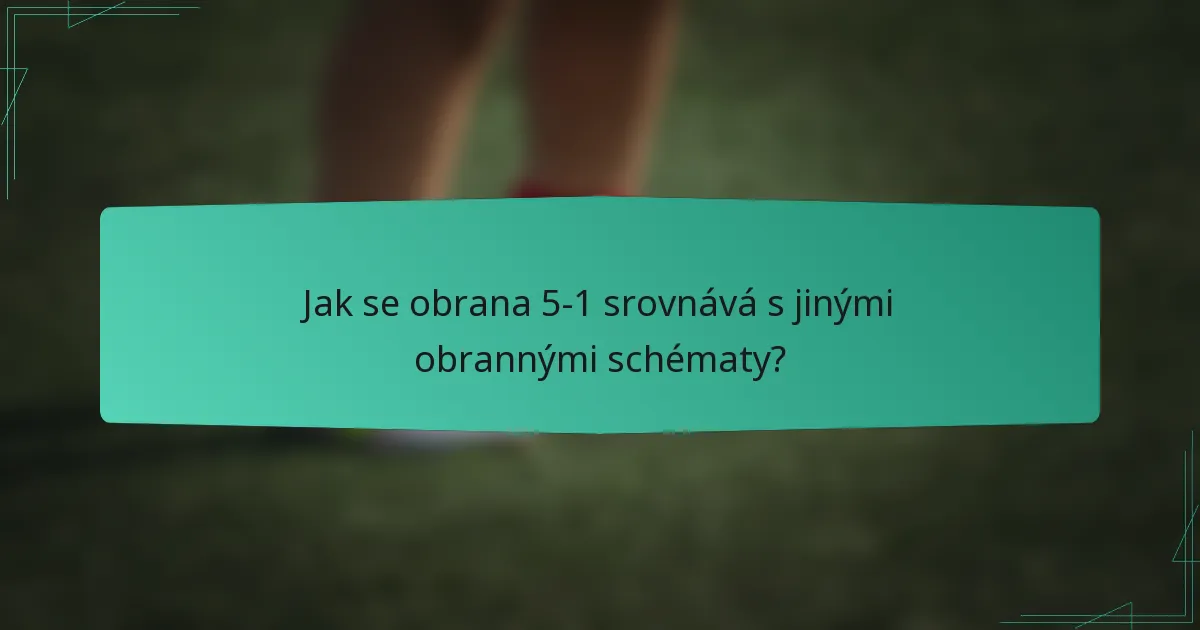 Jak se obrana 5-1 srovnává s jinými obrannými schématy?