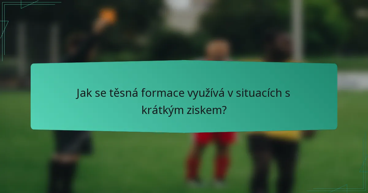 Jak se těsná formace využívá v situacích s krátkým ziskem?