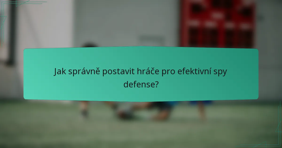 Jak správně postavit hráče pro efektivní spy defense?