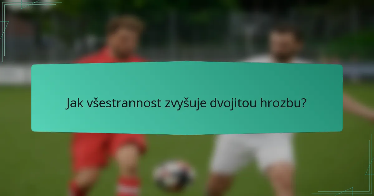 Jak všestrannost zvyšuje dvojitou hrozbu?