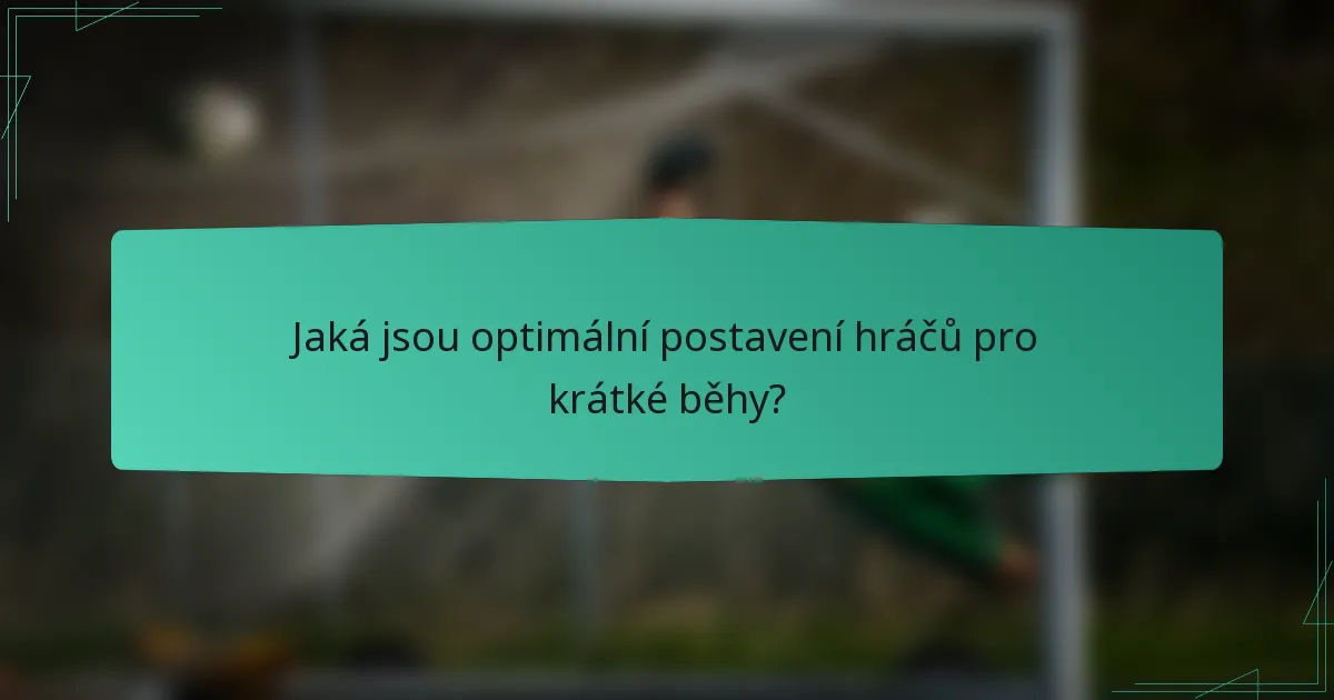 Jaká jsou optimální postavení hráčů pro krátké běhy?