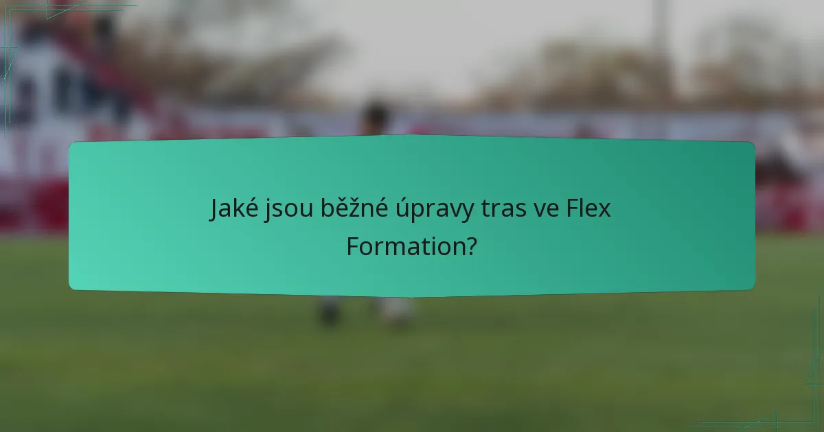 Jaké jsou běžné úpravy tras ve Flex Formation?