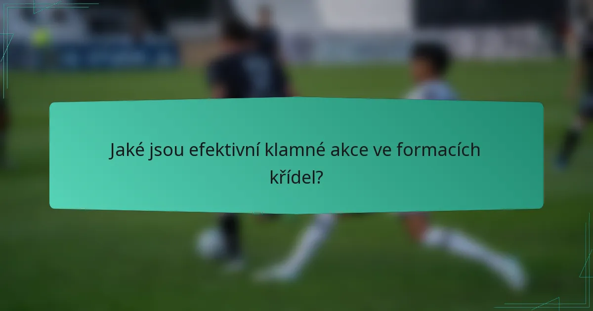 Jaké jsou efektivní klamné akce ve formacích křídel?