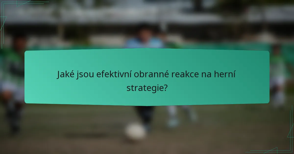 Jaké jsou efektivní obranné reakce na herní strategie?