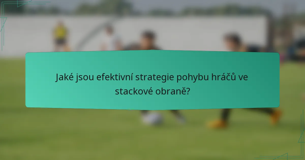 Jaké jsou efektivní strategie pohybu hráčů ve stackové obraně?