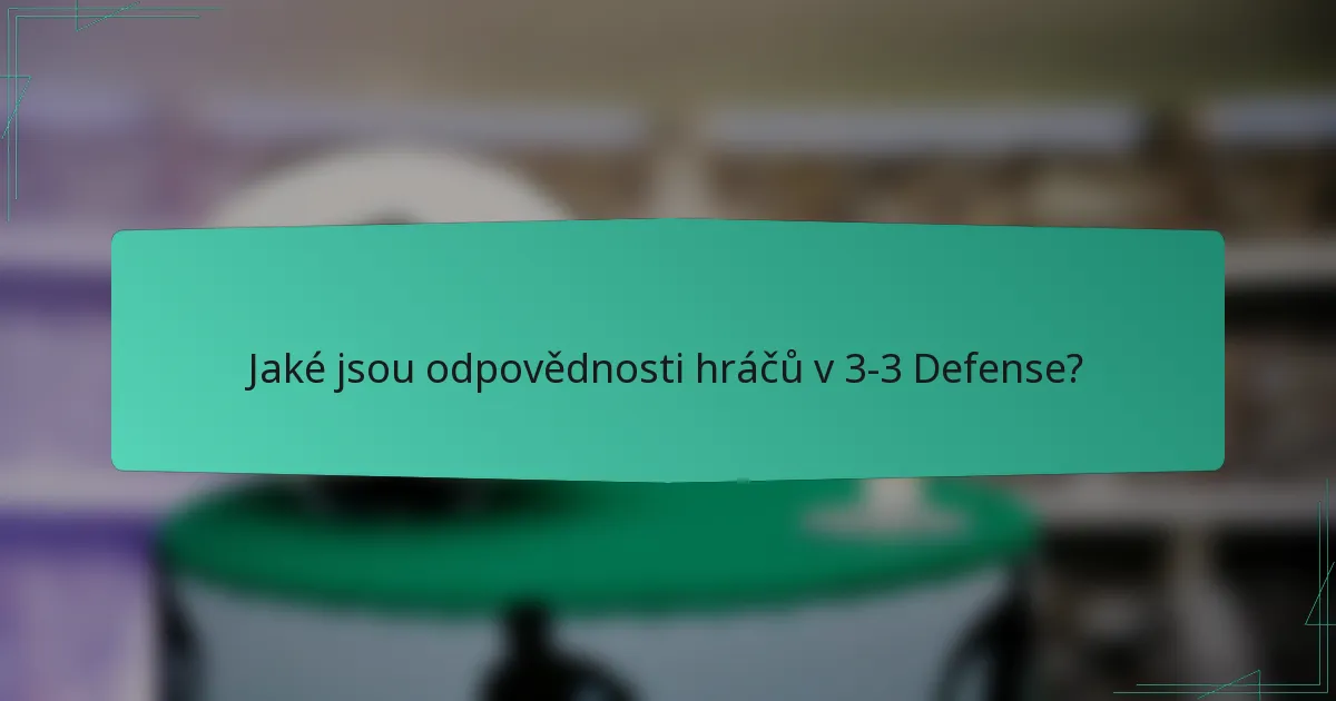 Jaké jsou odpovědnosti hráčů v 3-3 Defense?