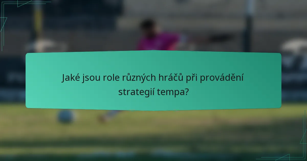Jaké jsou role různých hráčů při provádění strategií tempa?