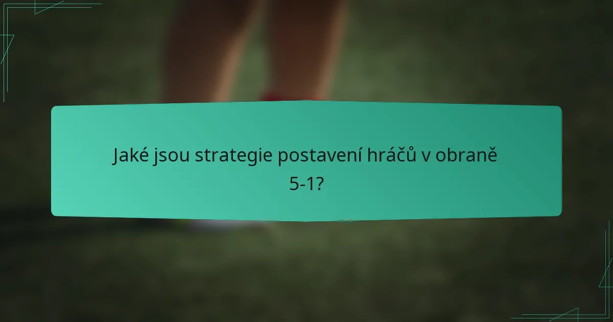 Jaké jsou strategie postavení hráčů v obraně 5-1?