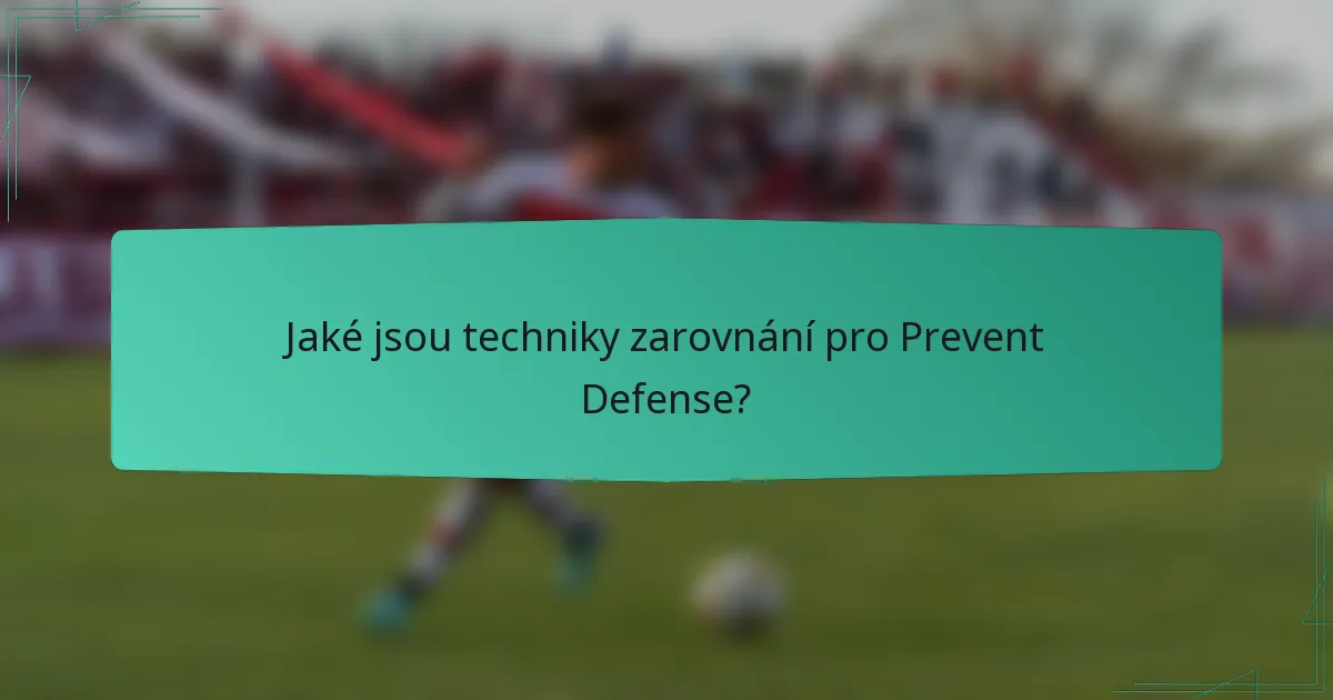 Jaké jsou techniky zarovnání pro Prevent Defense?
