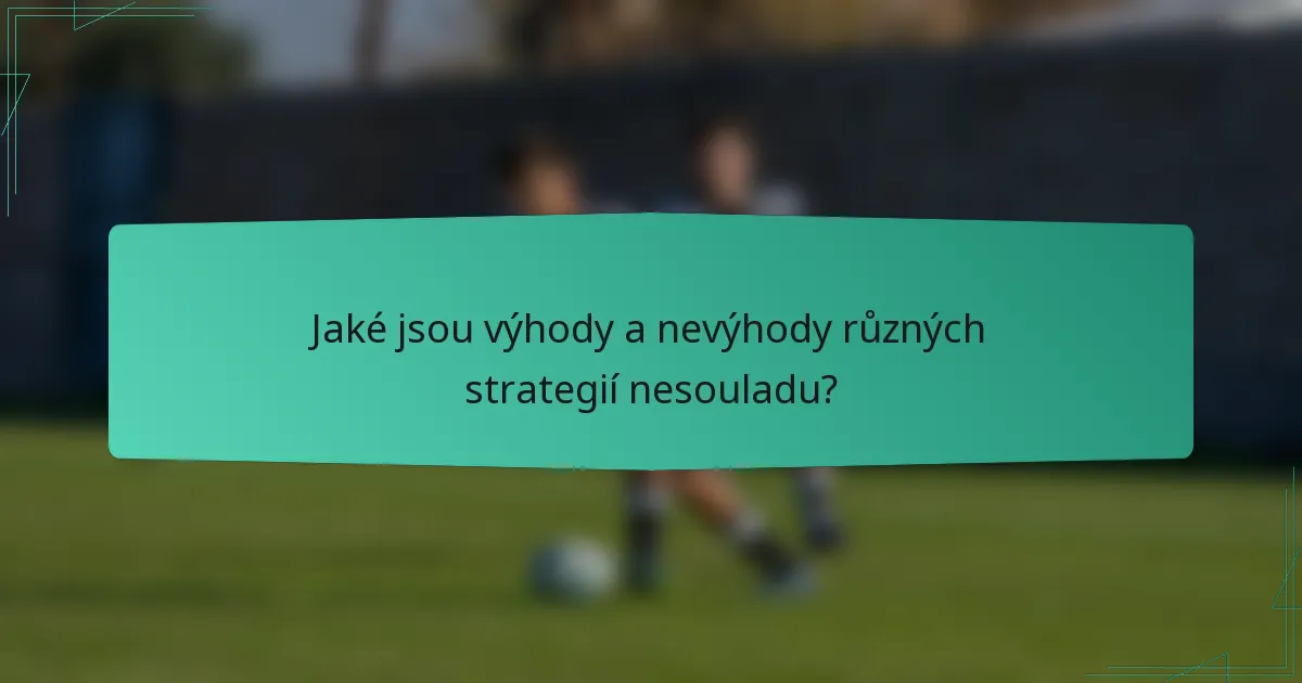 Jaké jsou výhody a nevýhody různých strategií nesouladu?