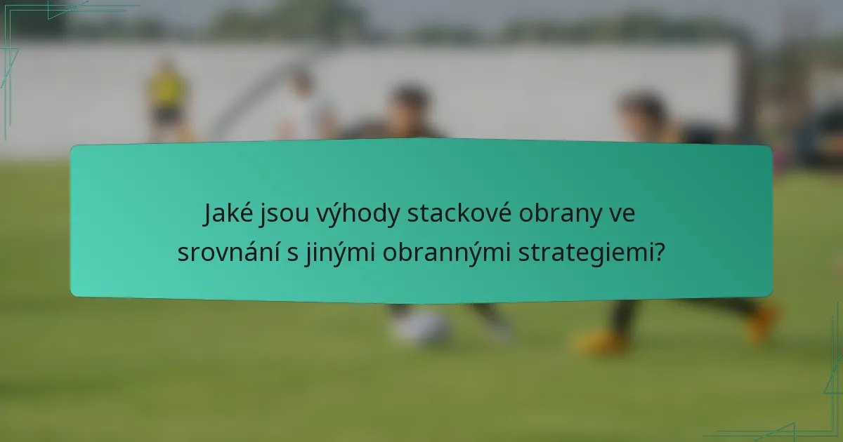 Jaké jsou výhody stackové obrany ve srovnání s jinými obrannými strategiemi?