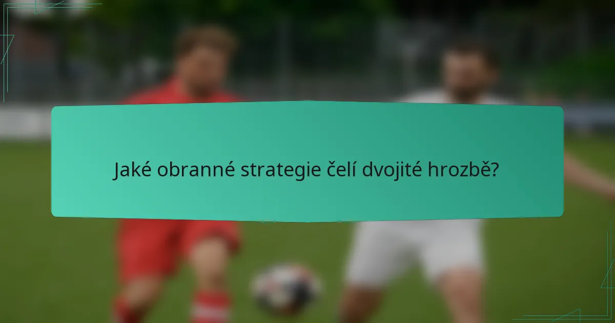 Jaké obranné strategie čelí dvojité hrozbě?