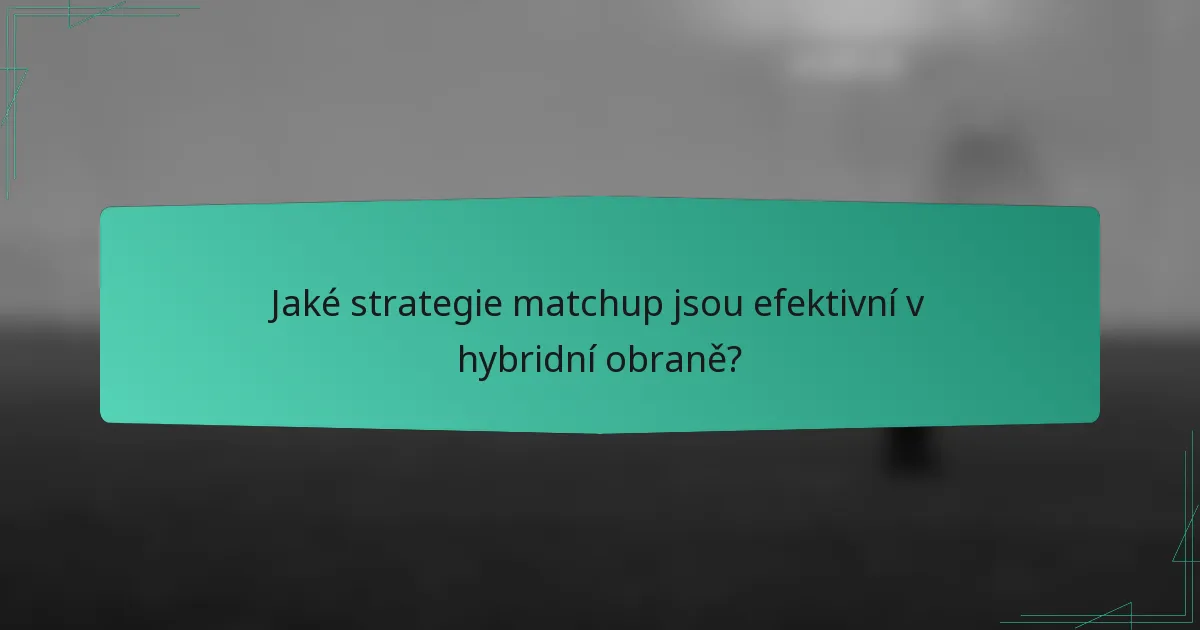 Jaké strategie matchup jsou efektivní v hybridní obraně?