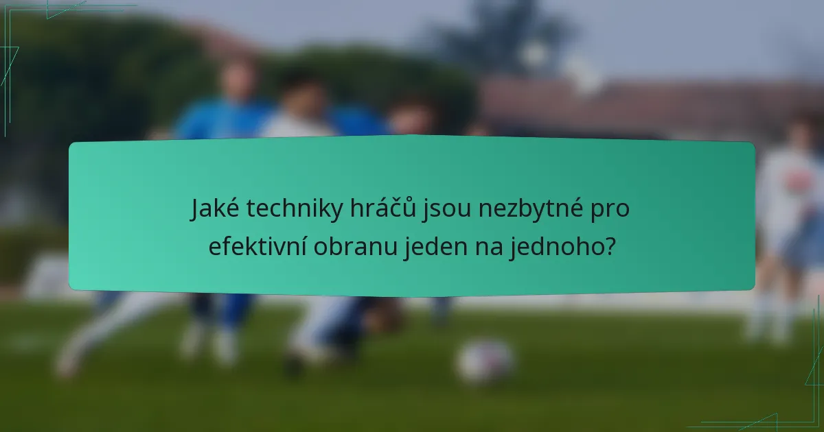 Jaké techniky hráčů jsou nezbytné pro efektivní obranu jeden na jednoho?