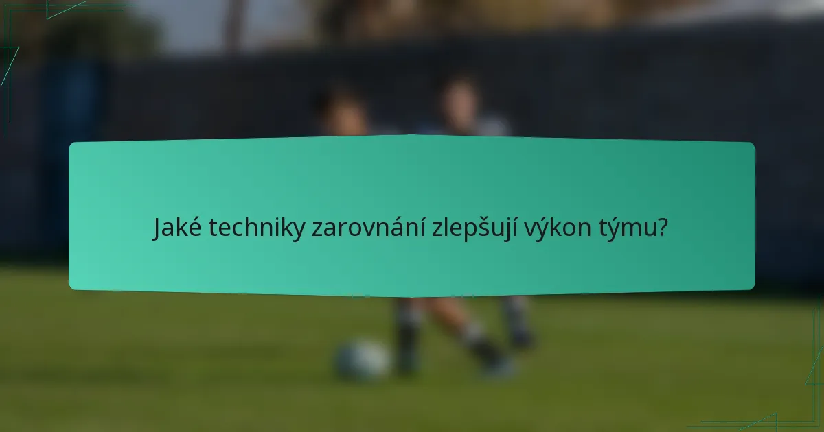 Jaké techniky zarovnání zlepšují výkon týmu?