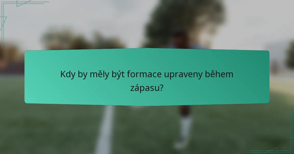 Kdy by měly být formace upraveny během zápasu?