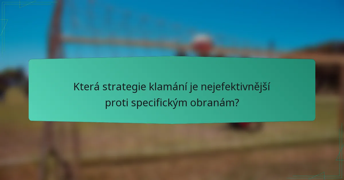 Která strategie klamání je nejefektivnější proti specifickým obranám?